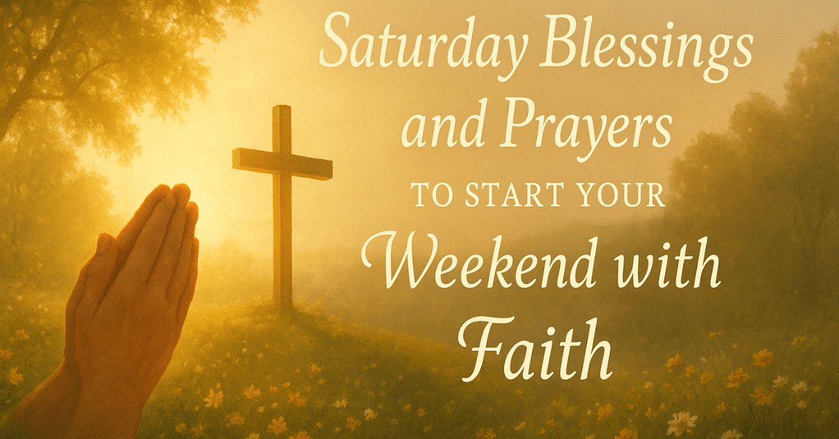 Saturday Blessings and Prayers to Start Your Weekend with Faith